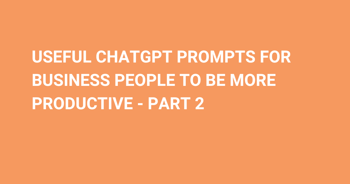Useful ChatGPT prompts for business people to be more productive - part 3